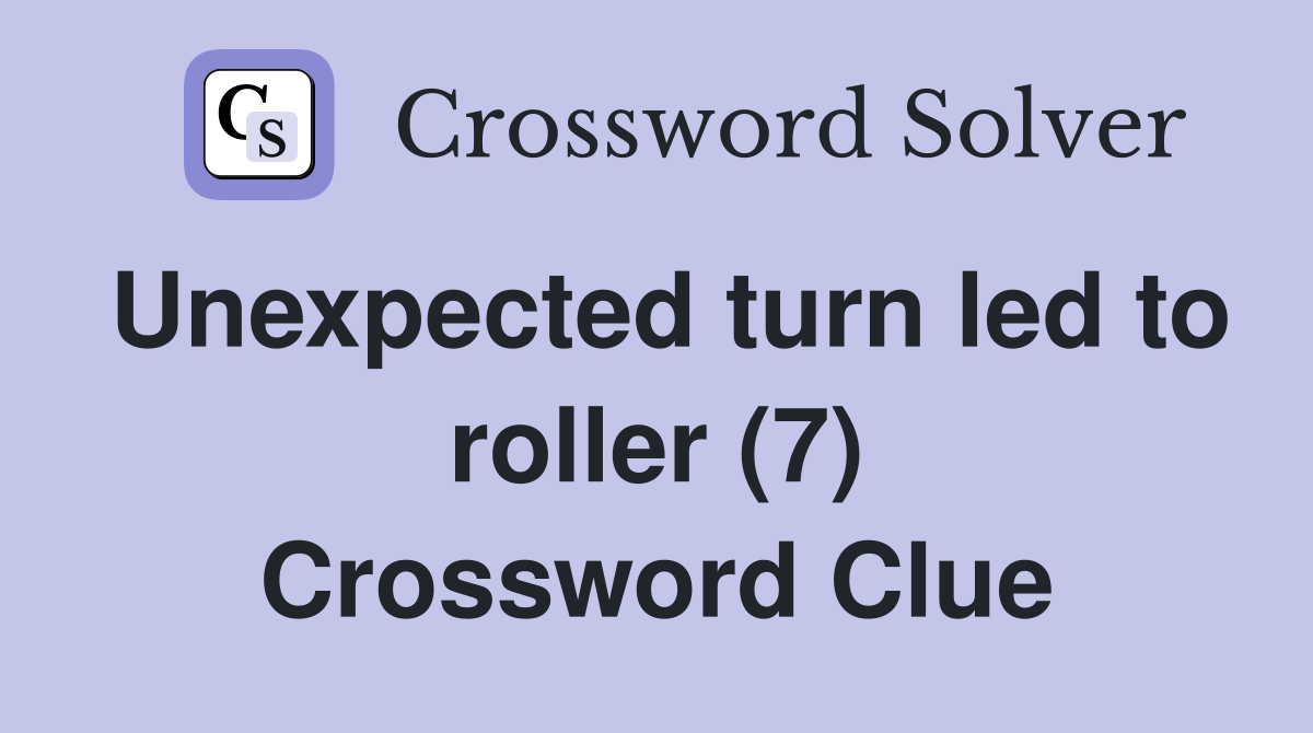 Unexpected turn led to roller (7) Crossword Clue