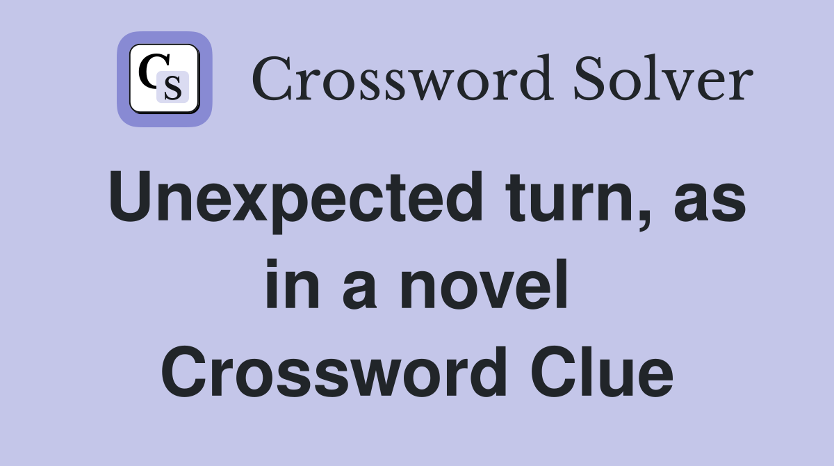 Unexpected turn, as in a novel Crossword Clue