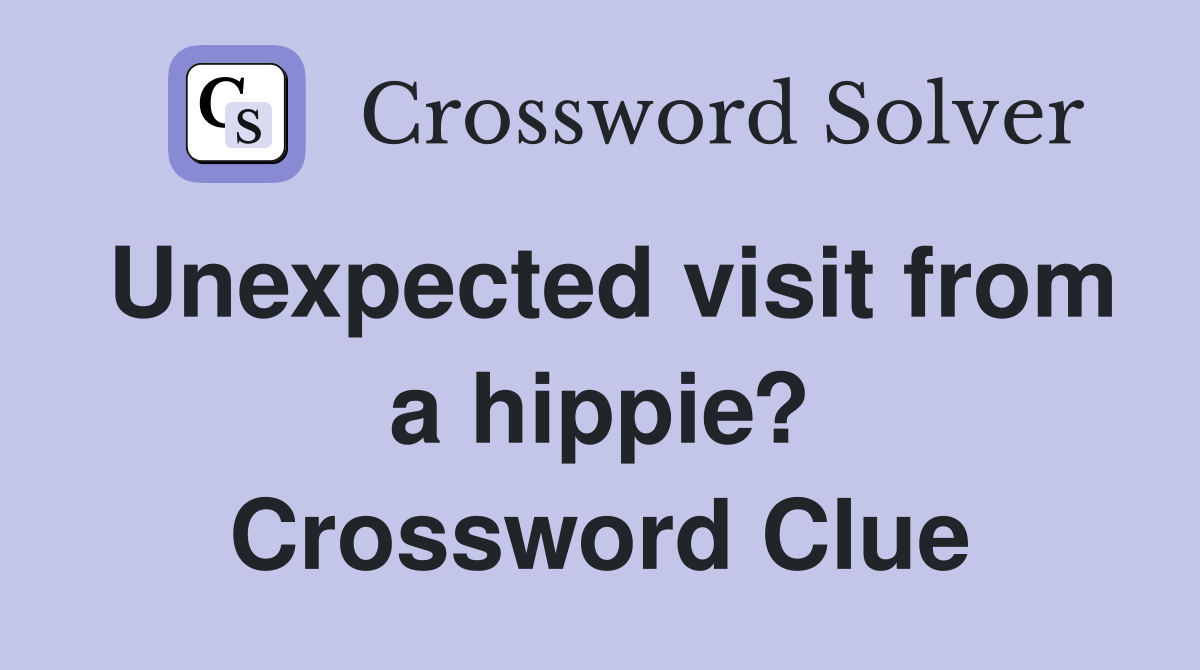 Unexpected visit from a hippie? Crossword Clue