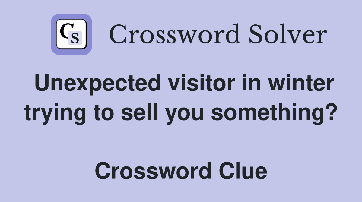 Unexpected visitor in winter trying to sell you something?  Crossword Clue