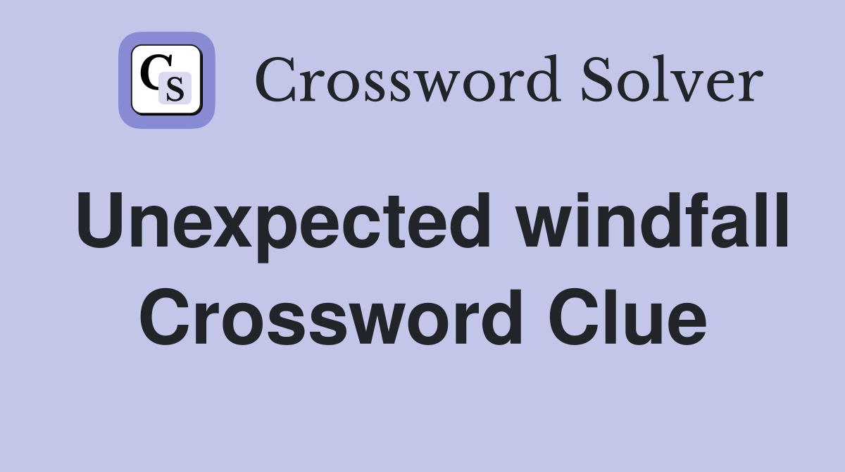 Unexpected windfall Crossword Clue