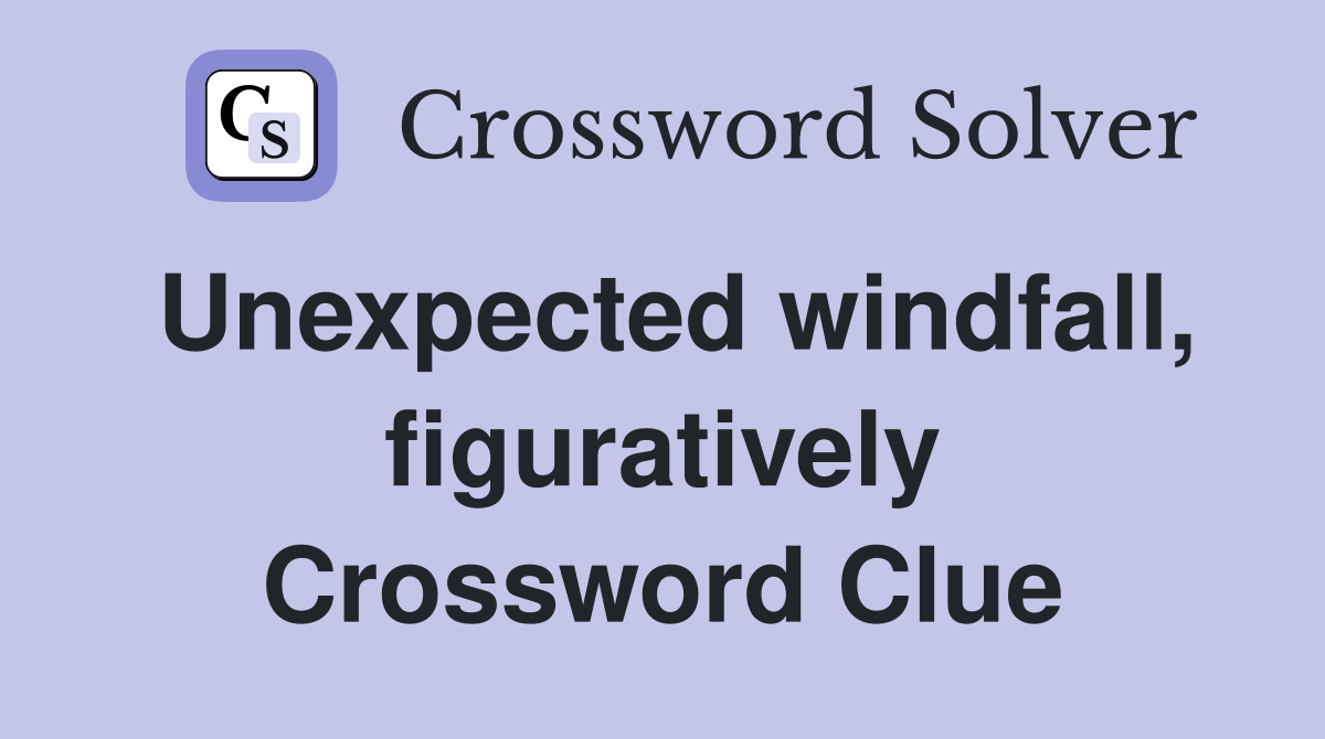 Unexpected windfall, figuratively Crossword Clue