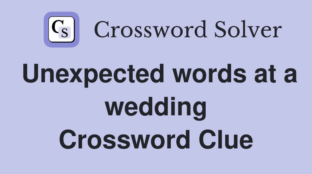 Unexpected words at a wedding Crossword Clue