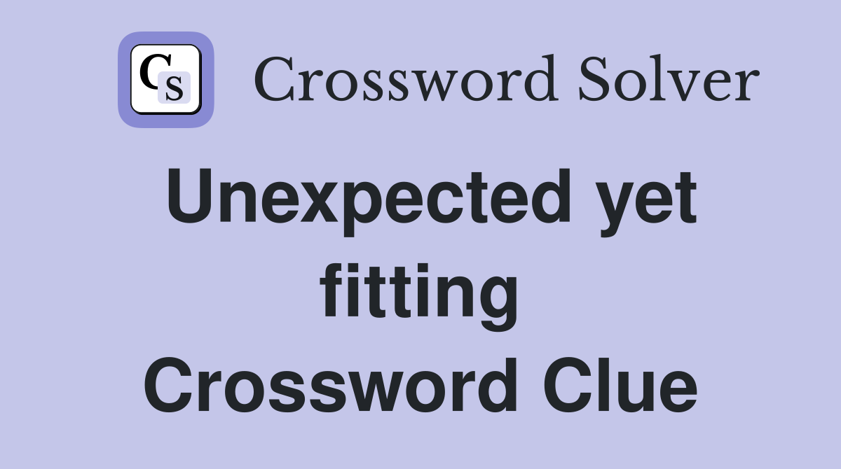 Unexpected yet fitting Crossword Clue