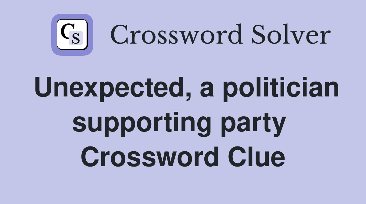 Unexpected, a politician supporting party  Crossword Clue