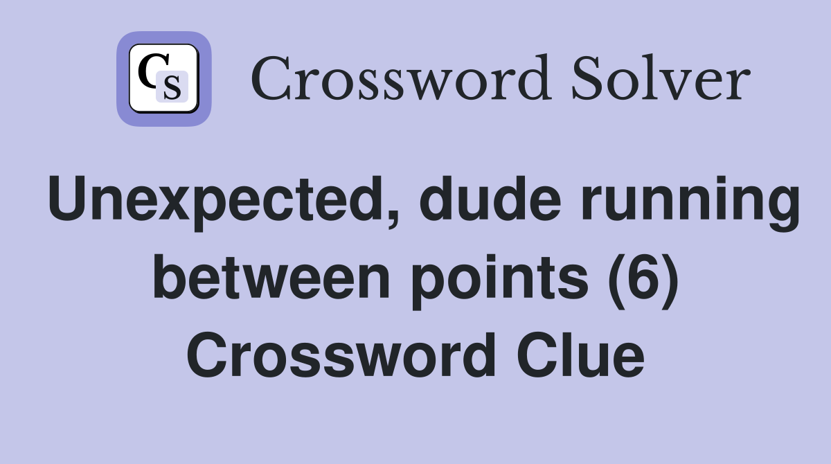 Unexpected, dude running between points (6) Crossword Clue