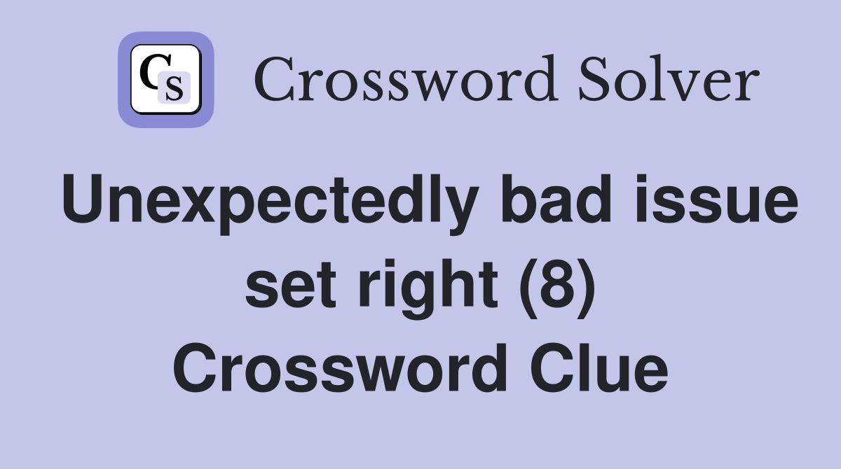Unexpectedly bad issue set right (8) Crossword Clue