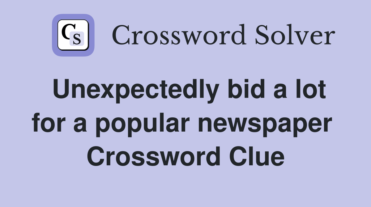 Unexpectedly bid a lot for a popular newspaper  Crossword Clue