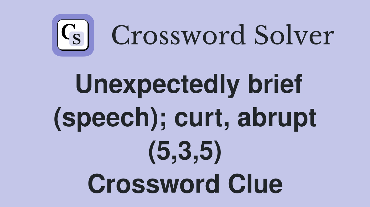 Unexpectedly brief (speech); curt, abrupt (5,3,5) Crossword Clue