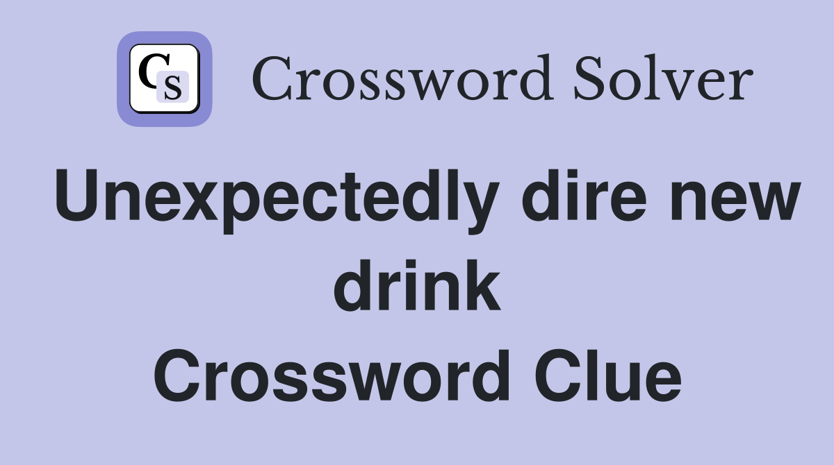 Unexpectedly dire new drink Crossword Clue
