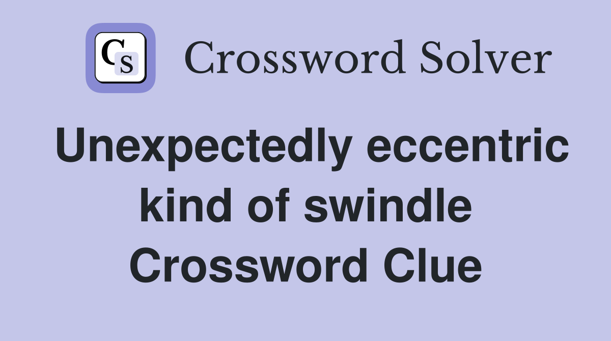 Unexpectedly eccentric kind of swindle Crossword Clue