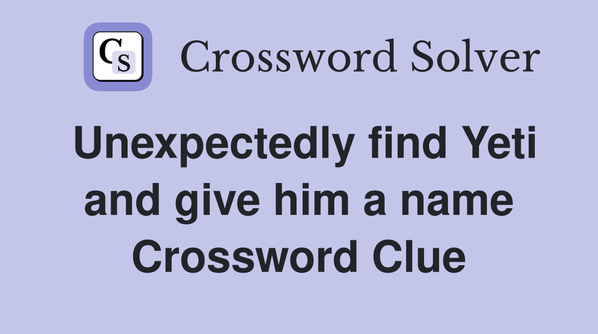 Unexpectedly find Yeti and give him a name Crossword Clue
