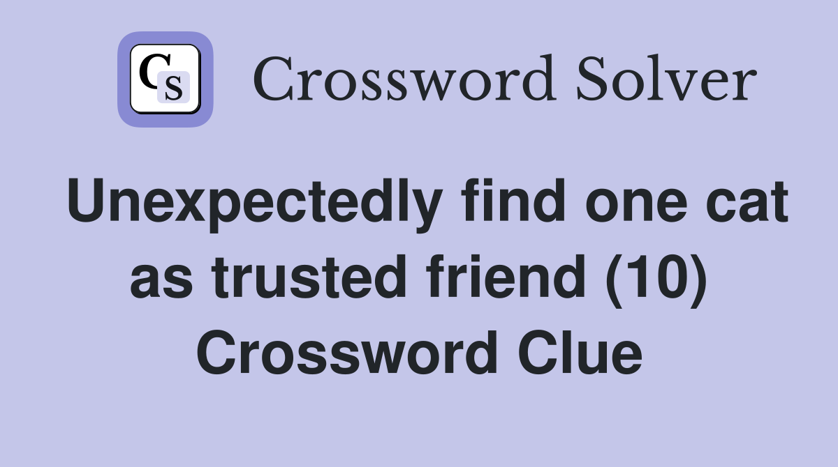Unexpectedly find one cat as trusted friend (10) Crossword Clue