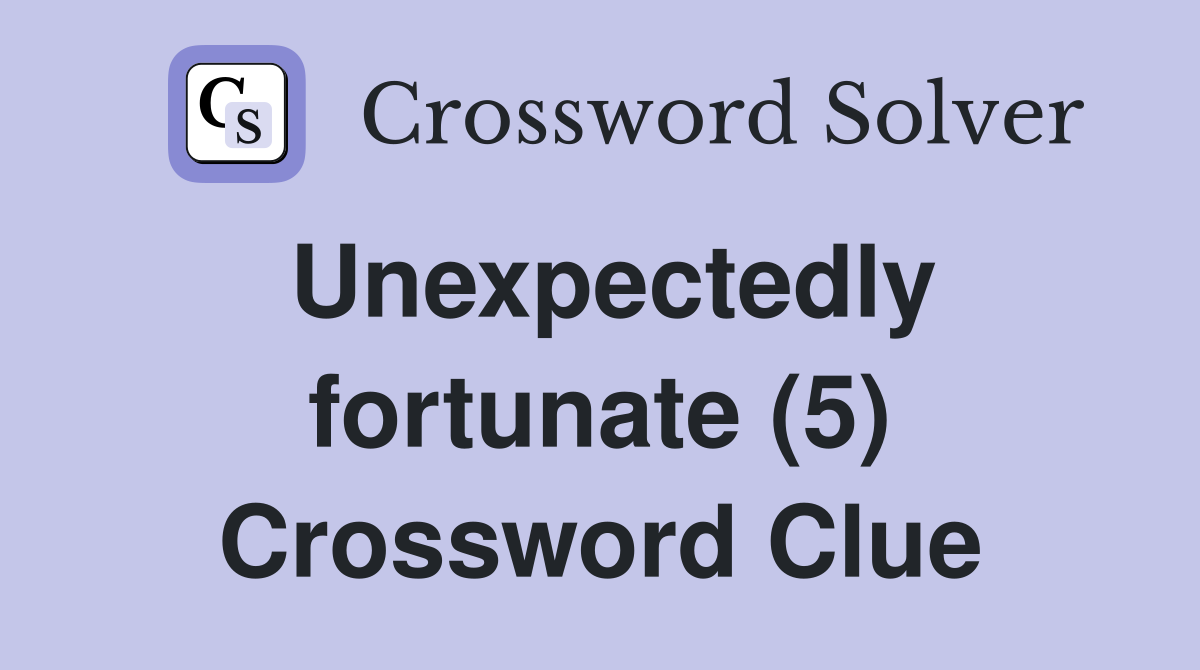 Unexpectedly fortunate (5) Crossword Clue