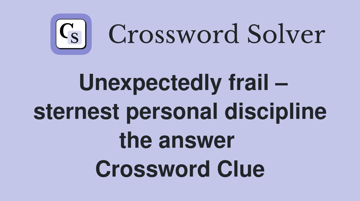 Unexpectedly frail – sternest personal discipline the answer  Crossword Clue
