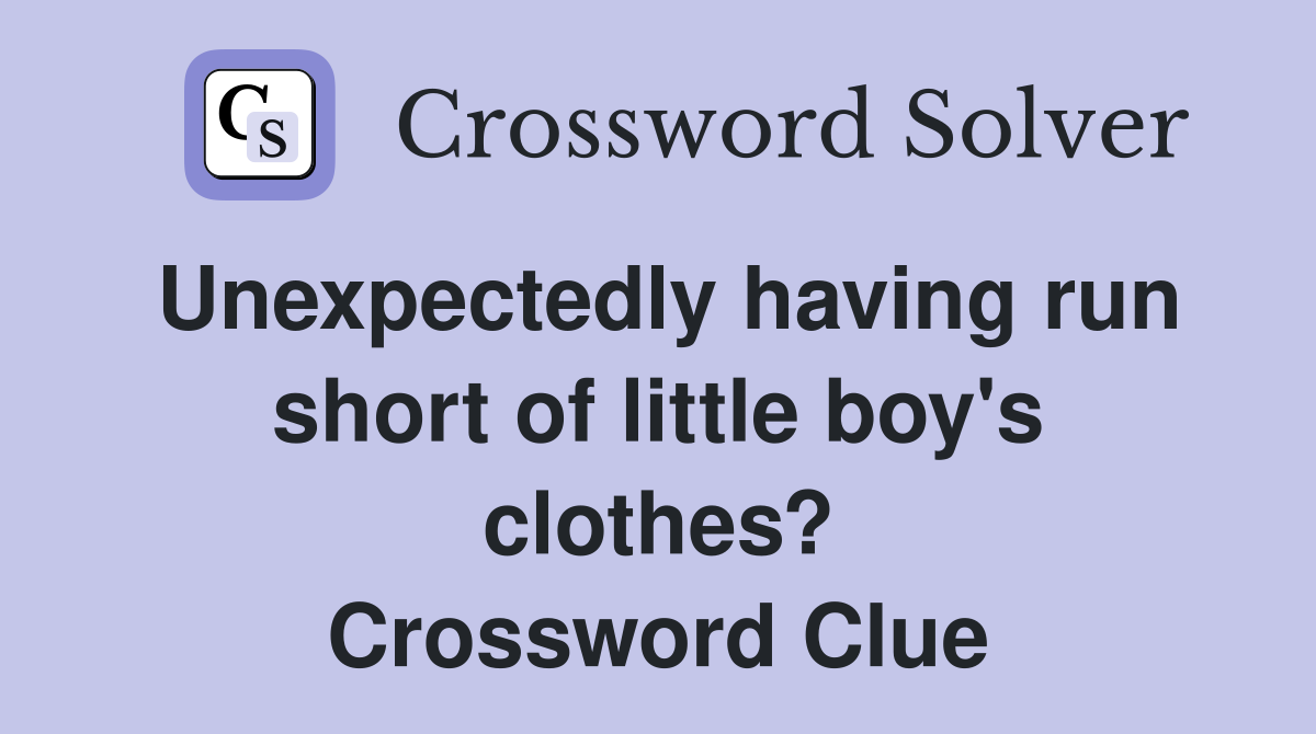 Unexpectedly having run short of little boy's clothes? Crossword Clue