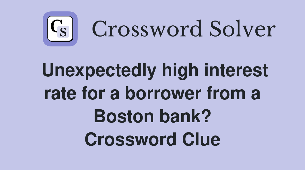 Unexpectedly high interest rate for a borrower from a Boston bank? Crossword Clue