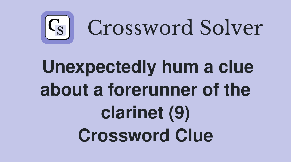 Unexpectedly hum a clue about a forerunner of the clarinet (9) Crossword Clue