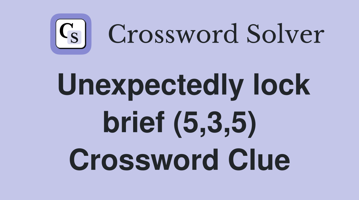 Unexpectedly lock brief (5,3,5) Crossword Clue