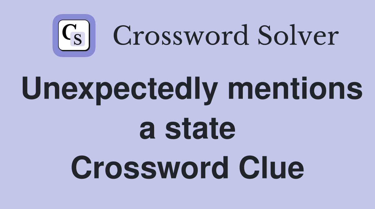 Unexpectedly mentions a state Crossword Clue