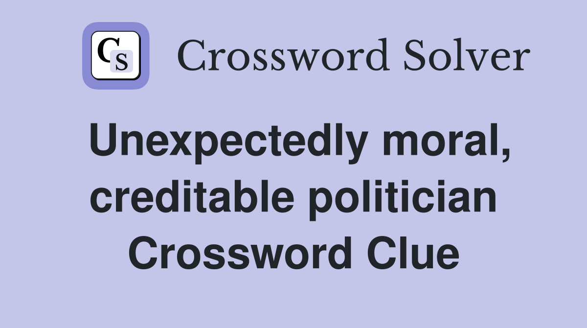 Unexpectedly moral, creditable politician Crossword Clue