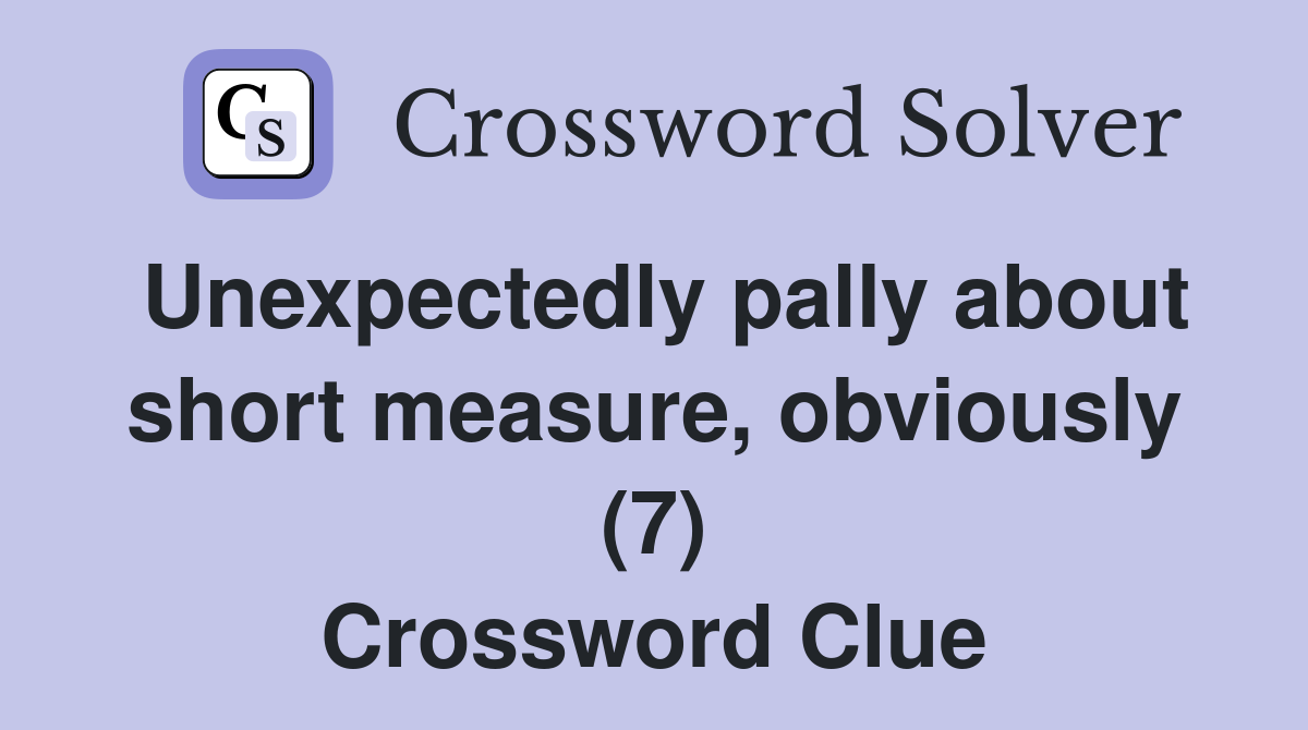 Unexpectedly pally about short measure, obviously (7) Crossword Clue