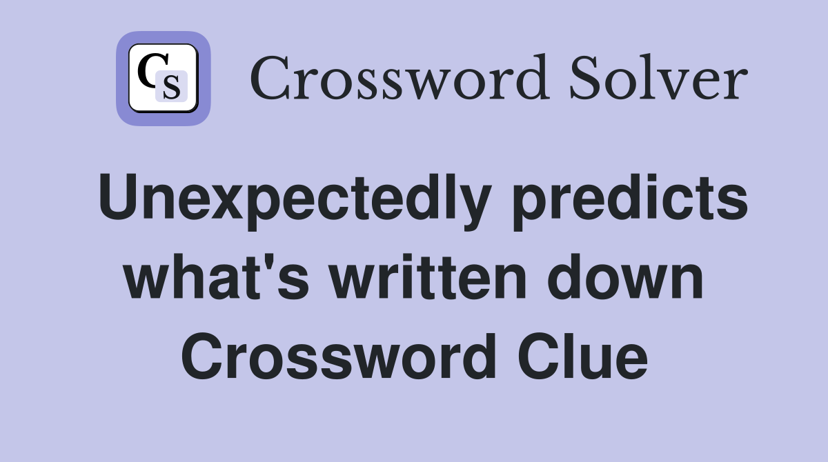 Unexpectedly predicts what's written down Crossword Clue