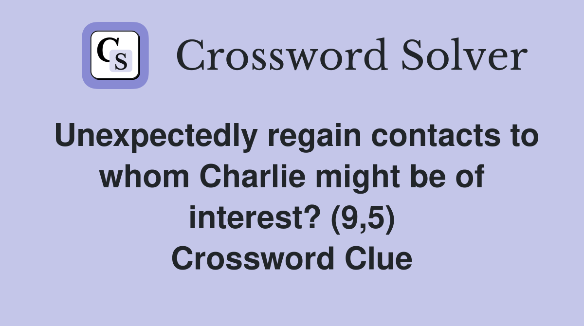 Unexpectedly regain contacts to whom Charlie might be of interest? (9,5) Crossword Clue