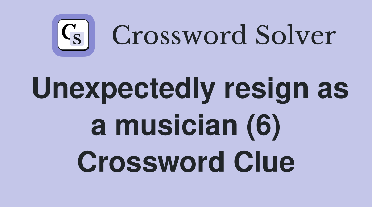 Unexpectedly resign as a musician (6) Crossword Clue