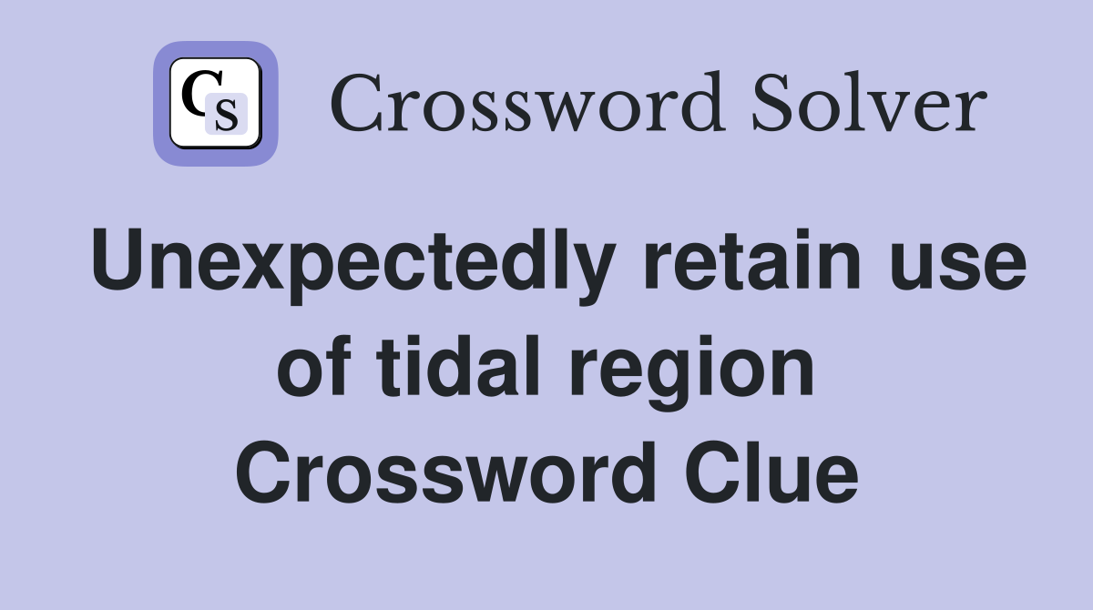 Unexpectedly retain use of tidal region Crossword Clue