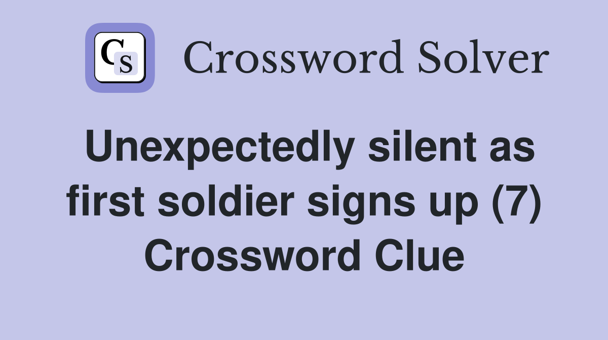 Unexpectedly silent as first soldier signs up (7) Crossword Clue