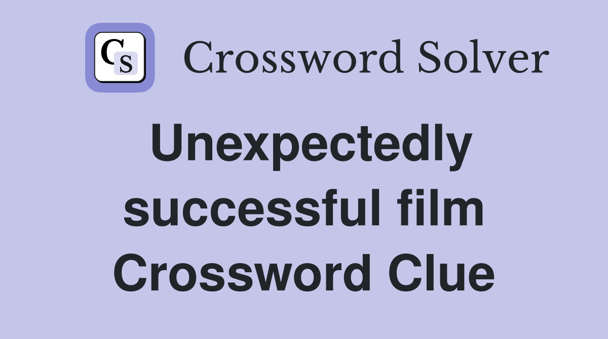 Unexpectedly successful film Crossword Clue