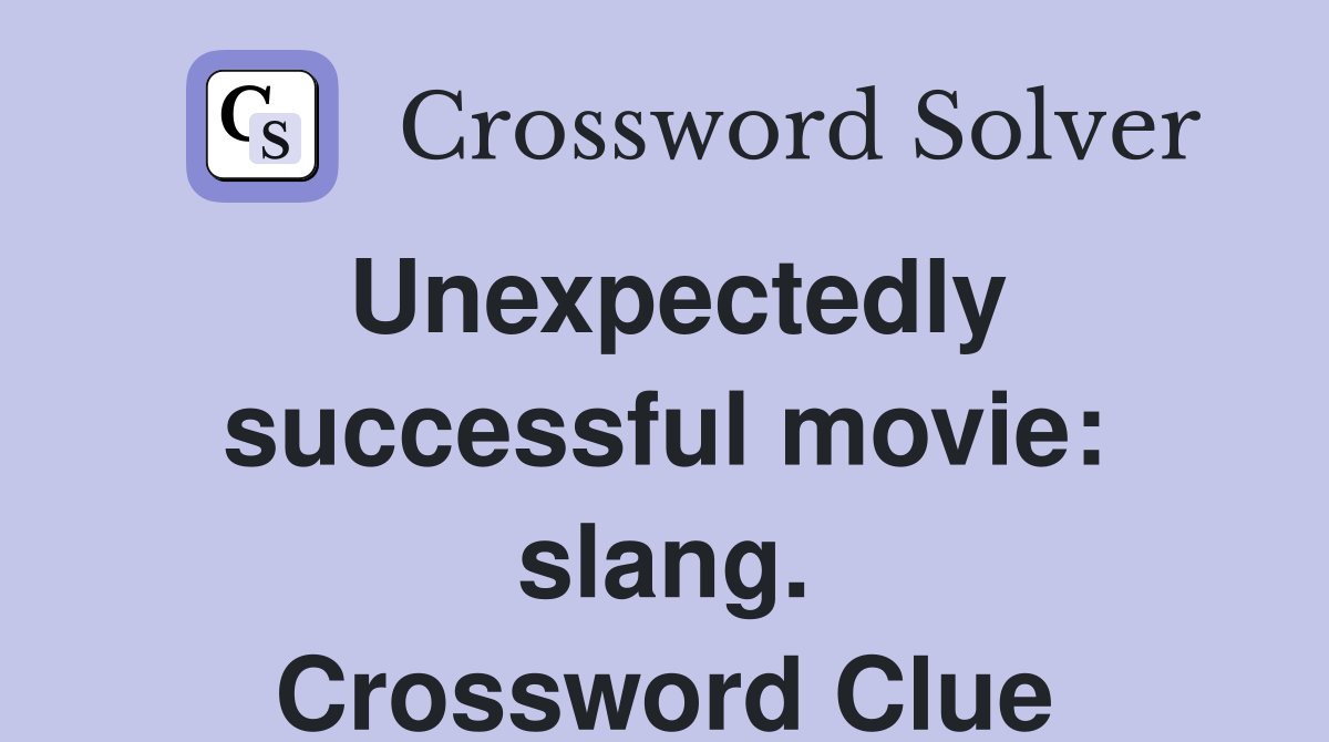 Unexpectedly successful movie: slang. Crossword Clue