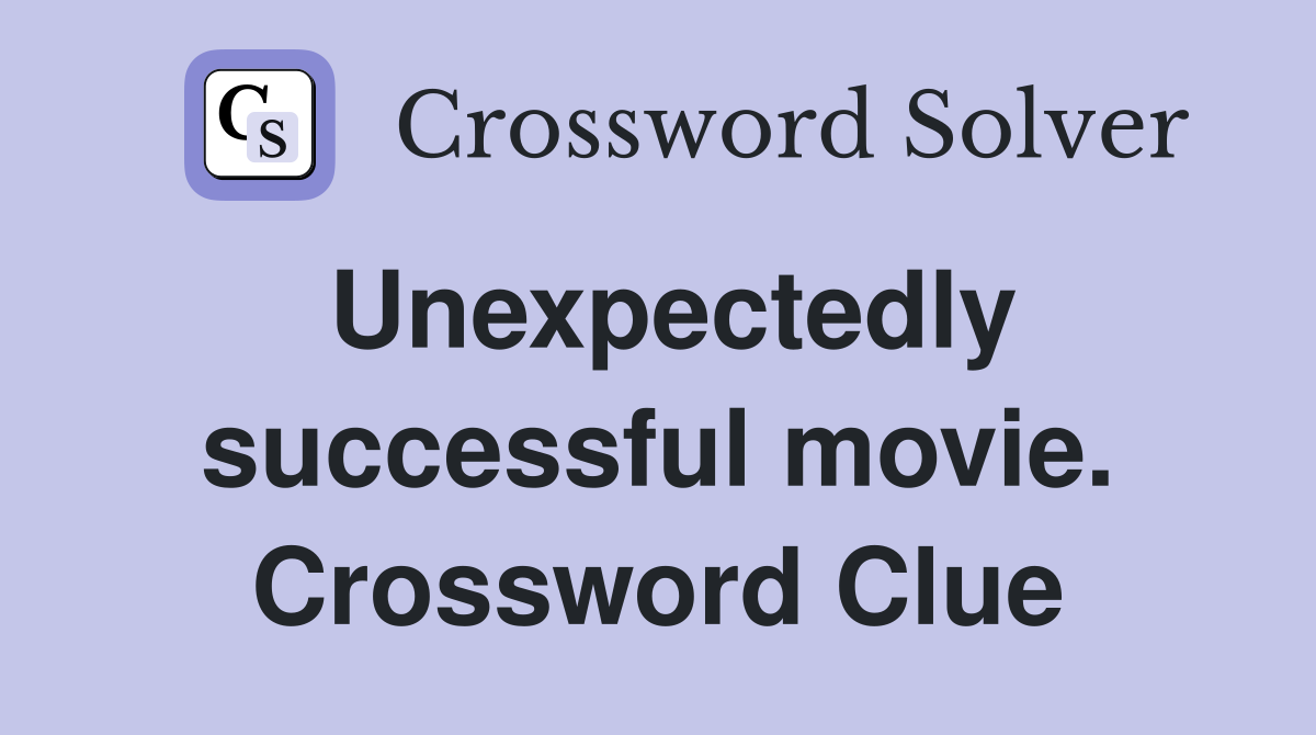 Unexpectedly successful movie. Crossword Clue