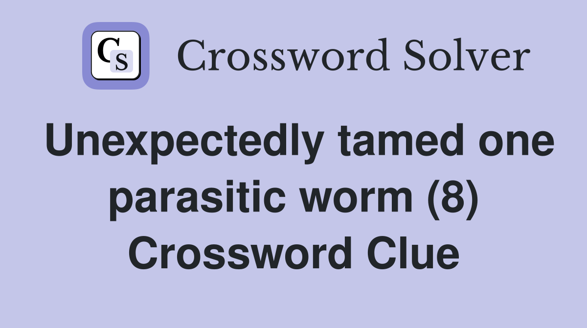 Unexpectedly tamed one parasitic worm (8) Crossword Clue