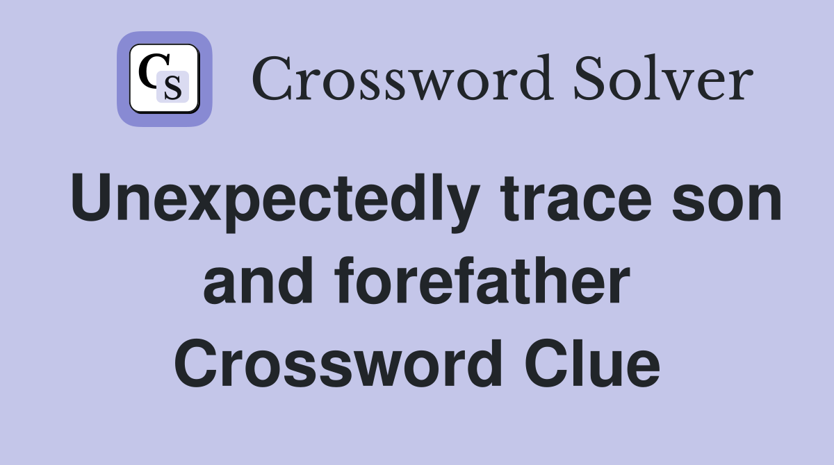 Unexpectedly trace son and forefather Crossword Clue