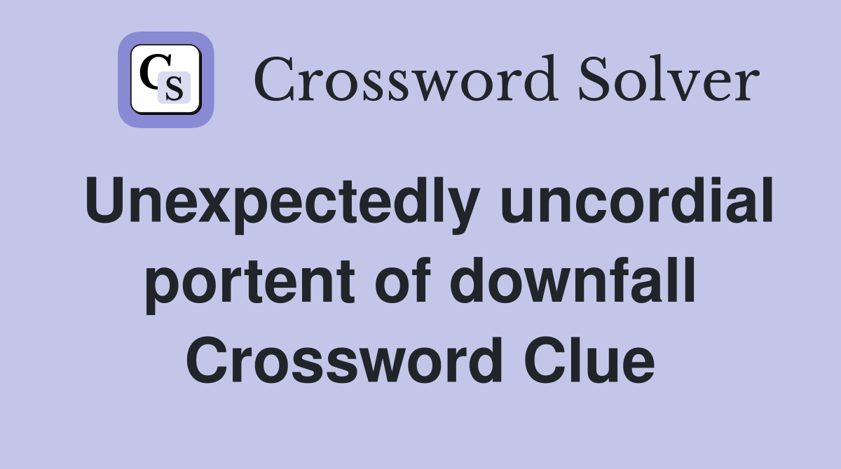 Unexpectedly uncordial portent of downfall Crossword Clue