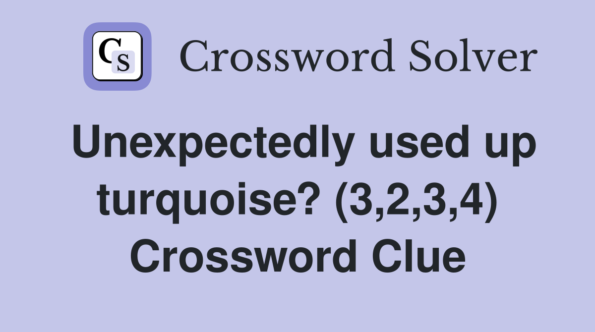 Unexpectedly used up turquoise? (3,2,3,4) Crossword Clue