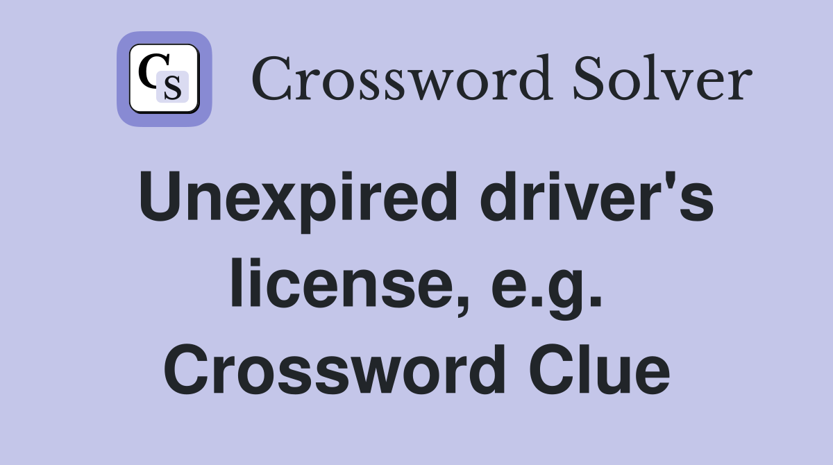 Unexpired driver's license, e.g. Crossword Clue