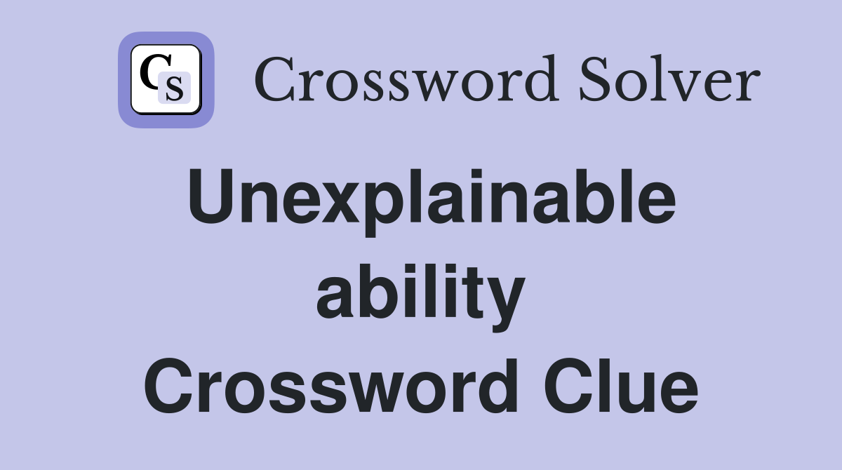 Unexplainable ability Crossword Clue