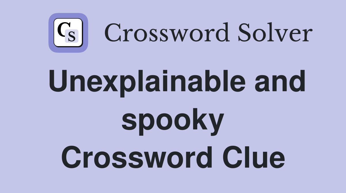 Unexplainable and spooky Crossword Clue