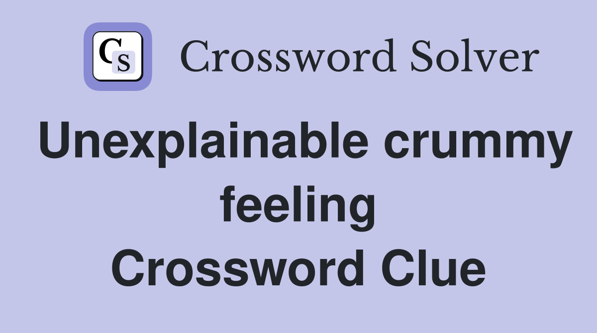 Unexplainable crummy feeling Crossword Clue