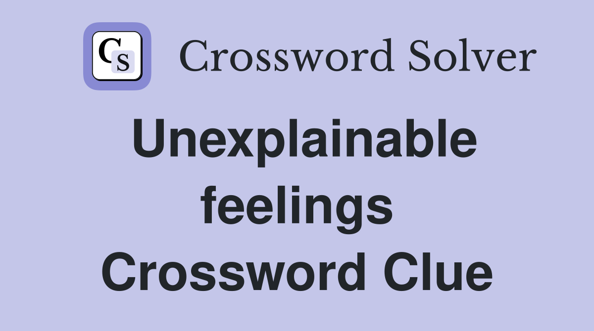 Unexplainable feelings Crossword Clue