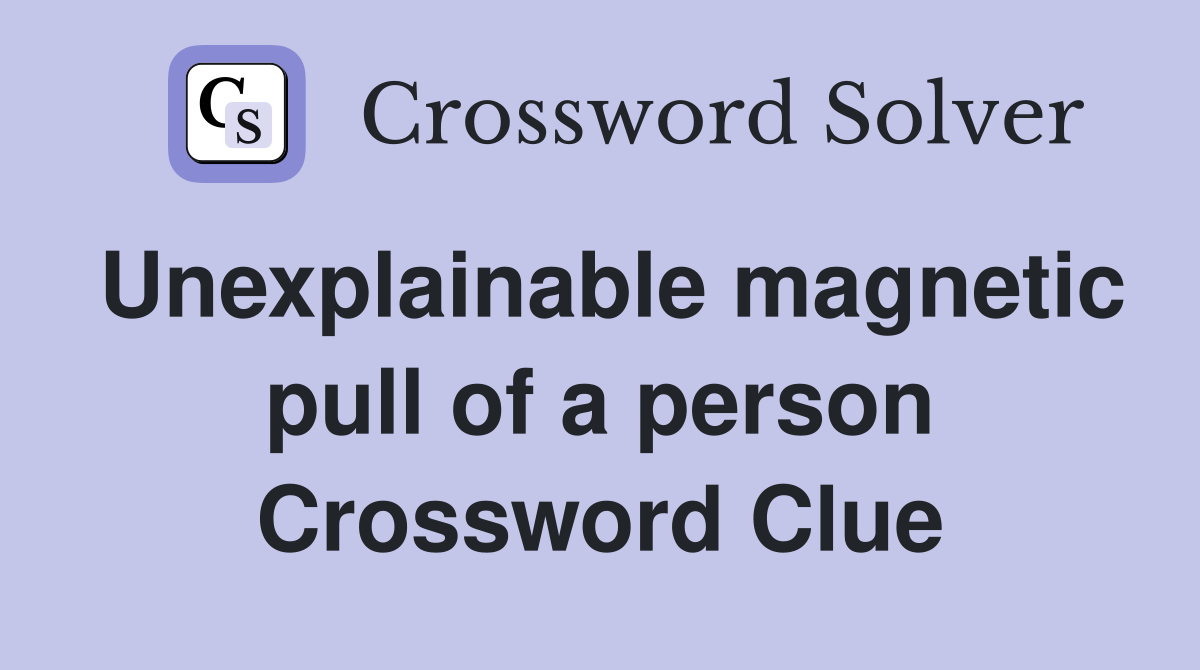 Unexplainable magnetic pull of a person Crossword Clue