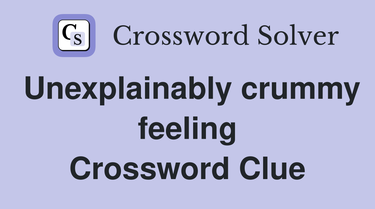Unexplainably crummy feeling Crossword Clue