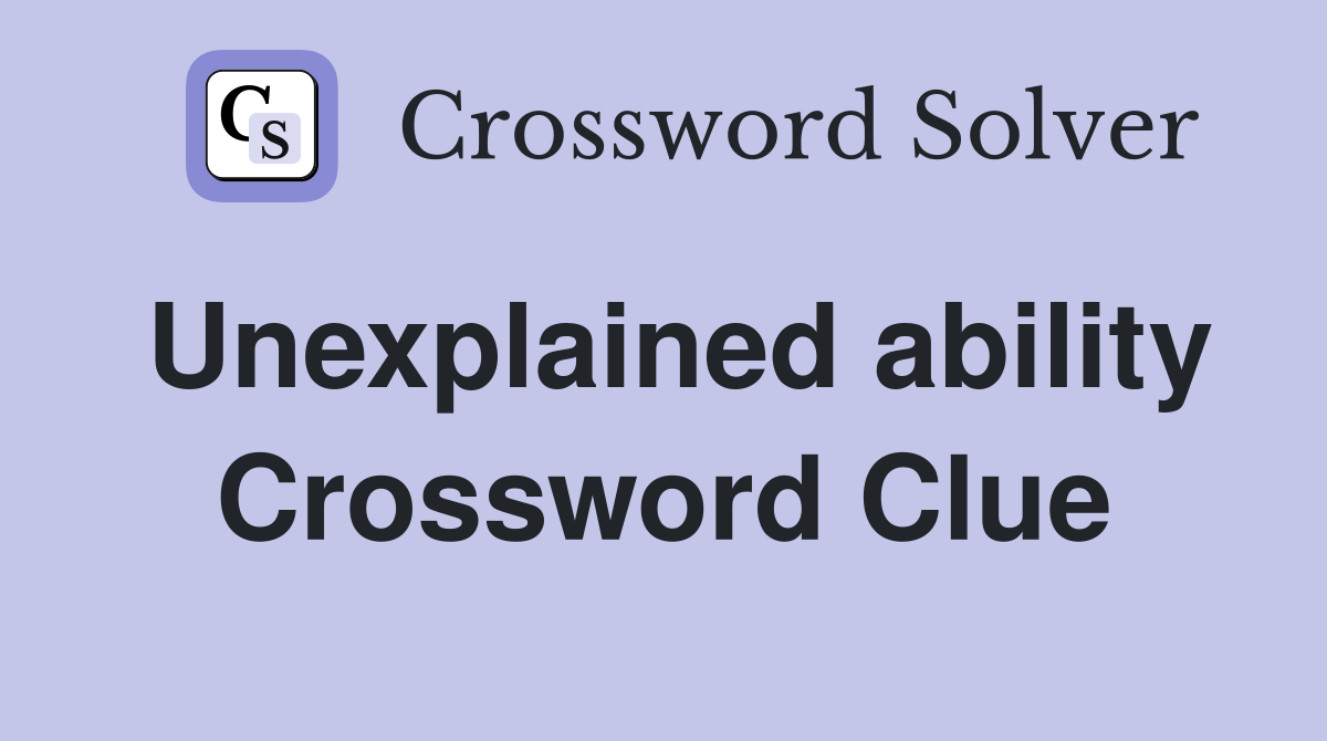Unexplained ability Crossword Clue