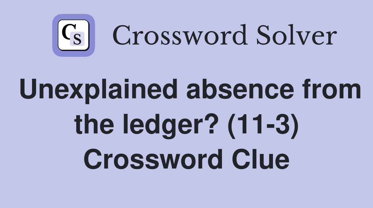 Unexplained absence from the ledger? (11-3) Crossword Clue