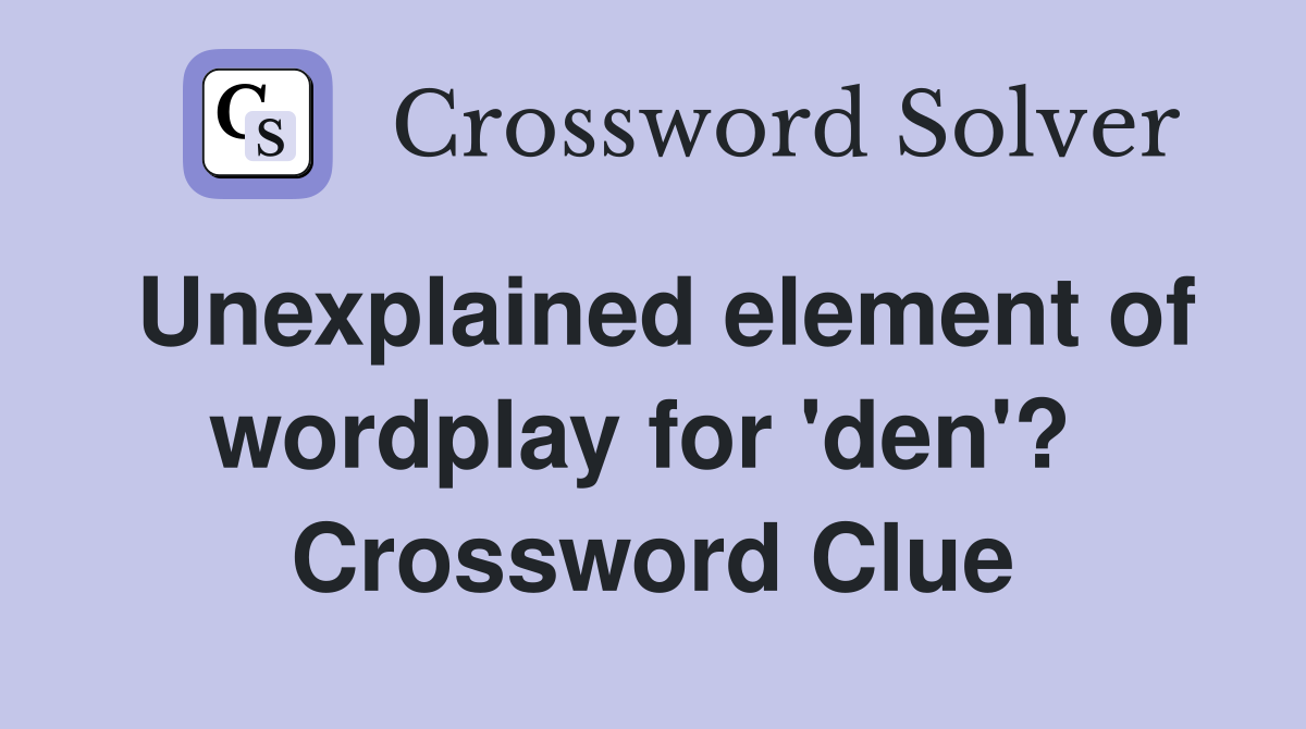 Unexplained element of wordplay for 'den'?  Crossword Clue
