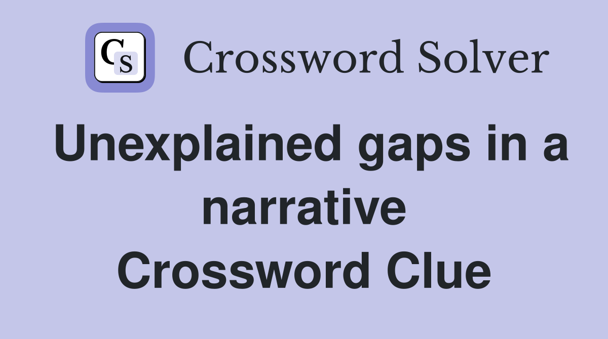 Unexplained gaps in a narrative Crossword Clue