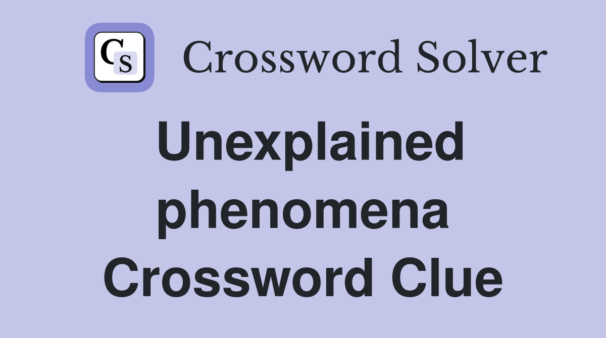 Unexplained phenomena Crossword Clue